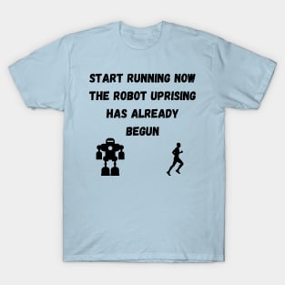 Start Running The Robot Uprising has Already Begun T-Shirt